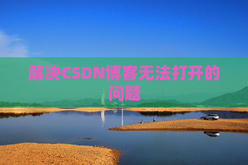 解决CSDN博客无法打开的问题